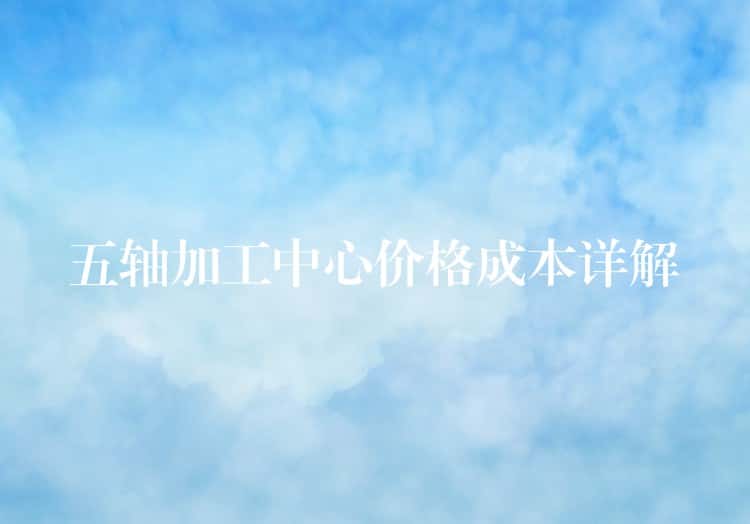 五轴加工中心价格成本详解